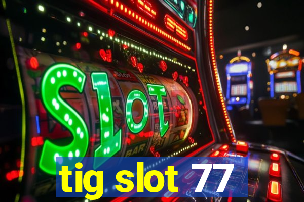 tig slot 77